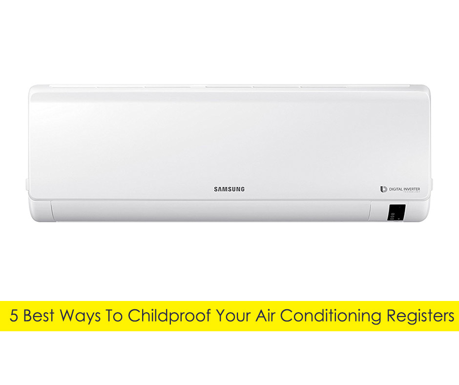 5 Best Ways To Childproof Your Air Conditioning Registers